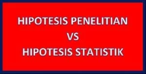 Perbedaan Hipotesis Penelitian dan Hipotesis Statistik