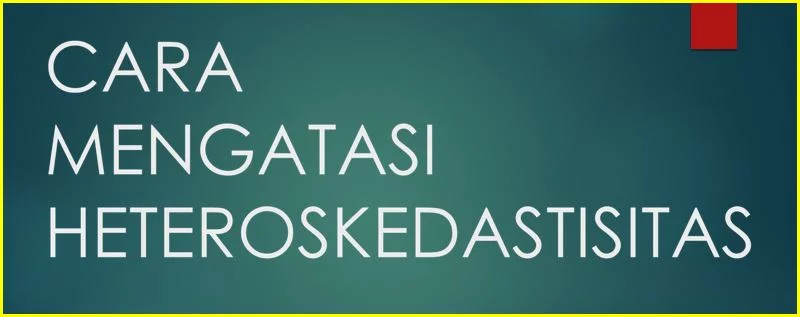 Cara Mengatasi Heteroskedastisitas Regresi Linear
